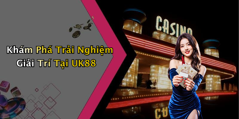 Khám Phá Trải Nghiệm Giải Trí Tại UK88