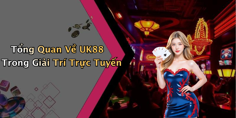 Tổng Quan Về UK88 Trong Giải Trí Trực Tuyến