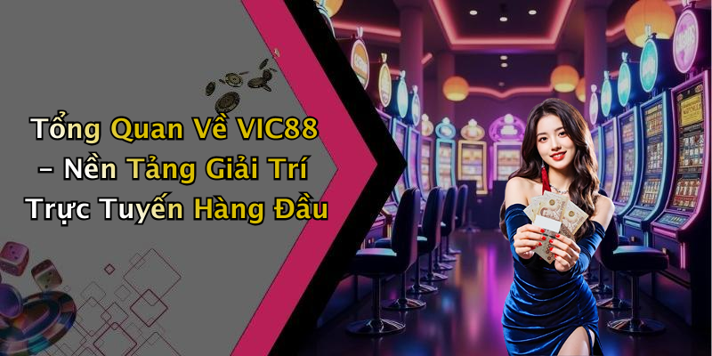 Tổng Quan Về VIC88 - Nền Tảng Giải Trí Trực Tuyến Hàng Đầu