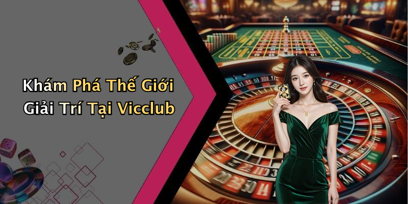 Khám Phá Thế Giới Giải Trí Tại Vicclub