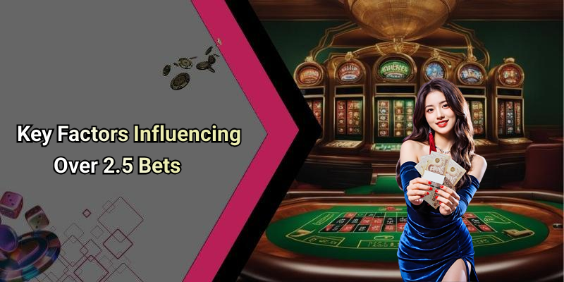 Key Factors Influencing Over 2.5 Bets