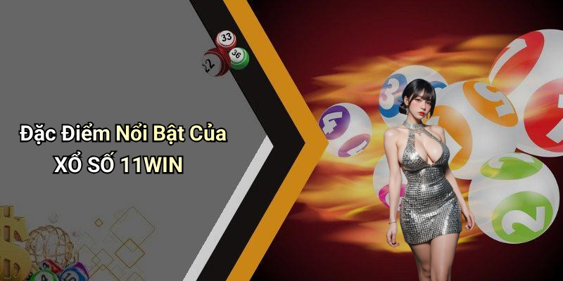 Đặc Điểm Nổi Bật Của XỔ SỐ 11WIN