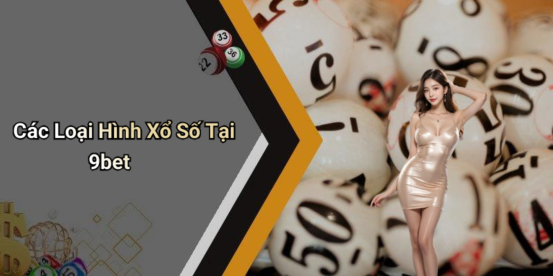 Các Loại Hình Xổ Số Tại 9bet
