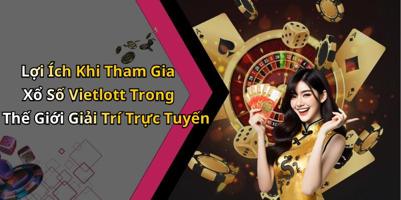 Lợi Ích Khi Tham Gia Xổ Số Vietlott Trong Thế Giới Giải Trí Trực Tuyến