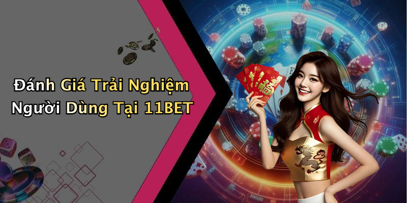 Đánh Giá Trải Nghiệm Người Dùng Tại 11BET