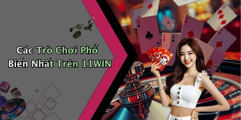 Các Trò Chơi Phổ Biến Nhất Trên 11WIN