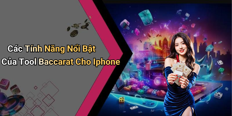 Các Tính Năng Nổi Bật Của Tool Baccarat Cho Iphone