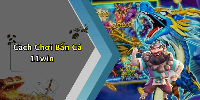 Cách Chơi Bắn Cá 11win