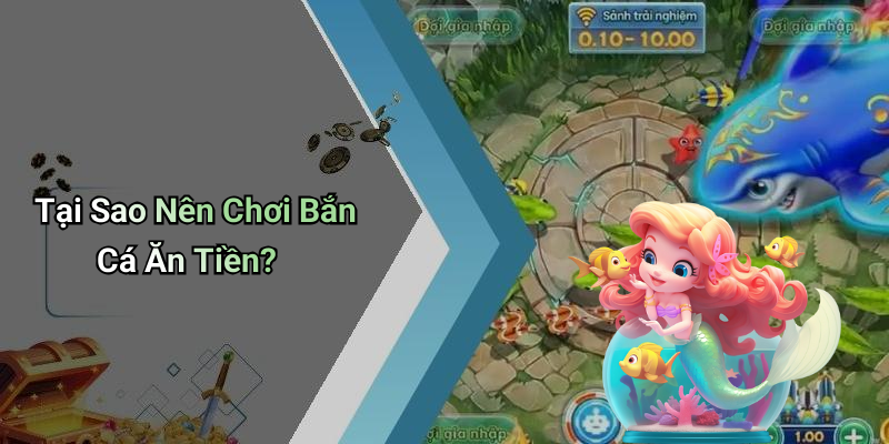 Tại Sao Nên Chơi Bắn Cá Ăn Tiền?