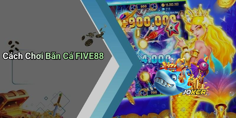 Cách Chơi Bắn Cá FIVE88