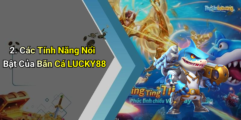 2. Các Tính Năng Nổi Bật Của Bắn Cá LUCKY88