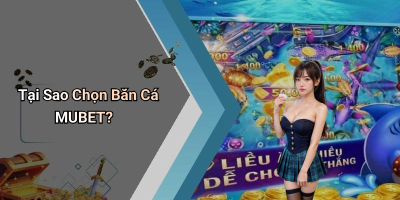 Tại Sao Chọn Bắn Cá MUBET?