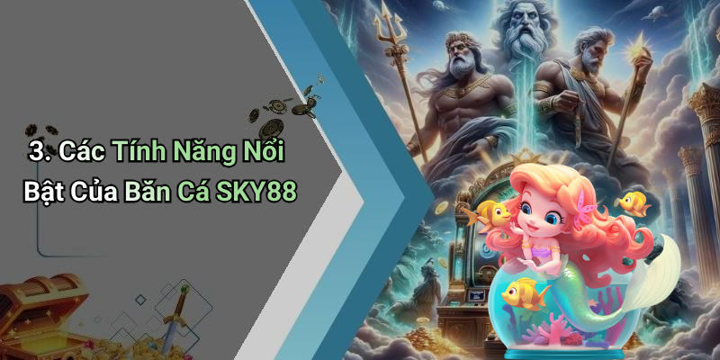 3. Các Tính Năng Nổi Bật Của Bắn Cá SKY88