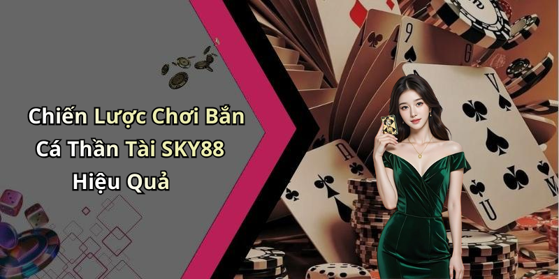 Chiến Lược Chơi Bắn Cá Thần Tài SKY88 Hiệu Quả