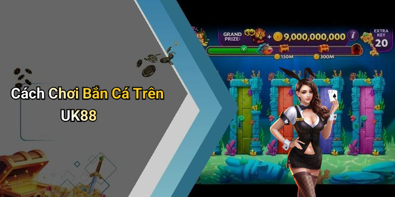 Cách Chơi Bắn Cá Trên UK88