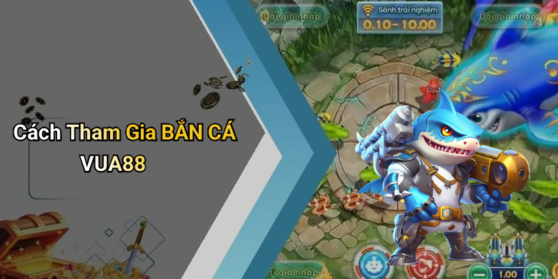 Cách Tham Gia BẮN CÁ VUA88