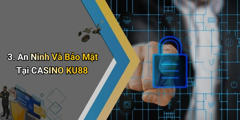 3. An Ninh Và Bảo Mật Tại CASINO KU88