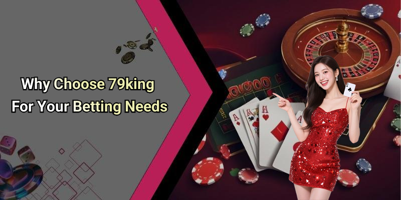 Why Choose 79king For Your Betting Needs