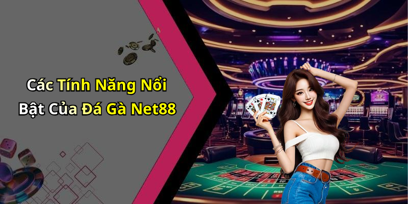 Các Tính Năng Nổi Bật Của Đá Gà Net88