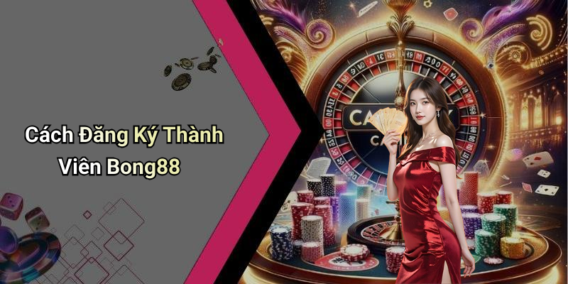 Cách Đăng Ký Thành Viên Bong88