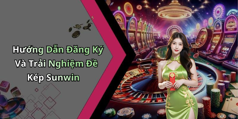 Hướng Dẫn Đăng Ký Và Trải Nghiệm Đề Kép Sunwin