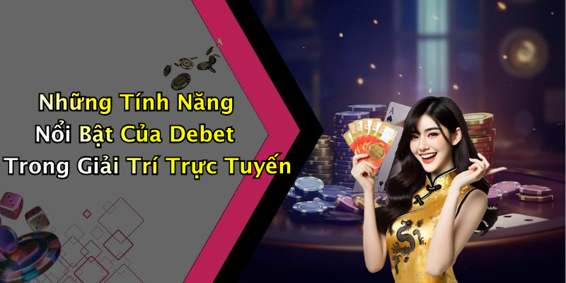Debet: Nơi Gặp Gỡ Của Người Đam Mê Giải Trí