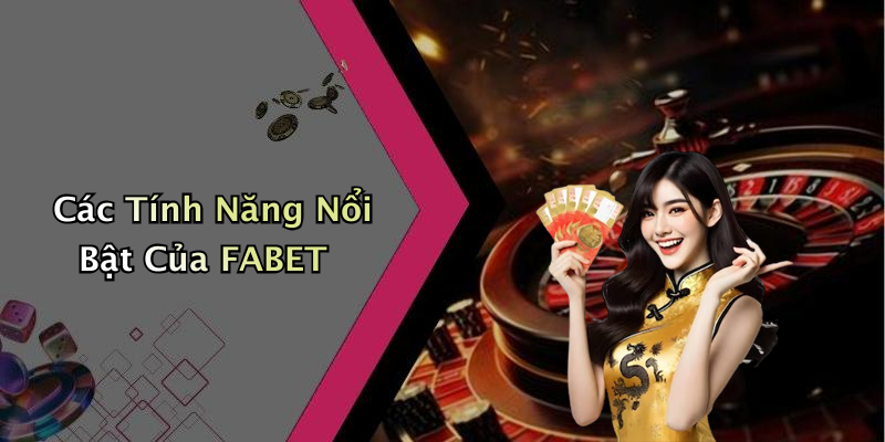Các Tính Năng Nổi Bật Của FABET