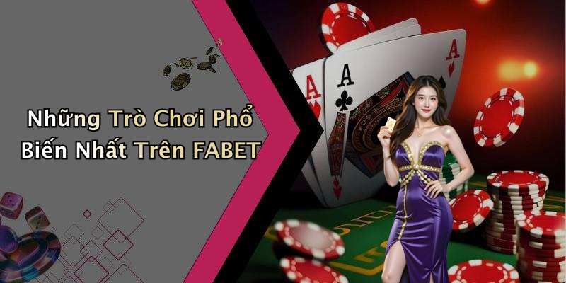 Những Trò Chơi Phổ Biến Nhất Trên FABET