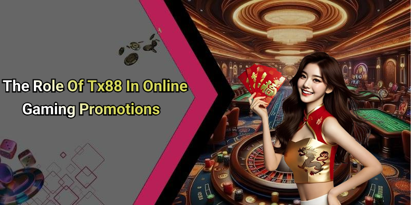 The Role Of Tx88 In Online Gaming Promotions