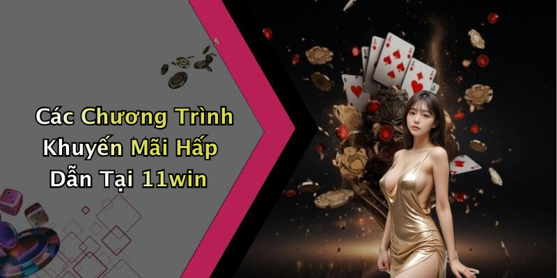 Các Chương Trình Khuyến Mãi Hấp Dẫn Tại 11win