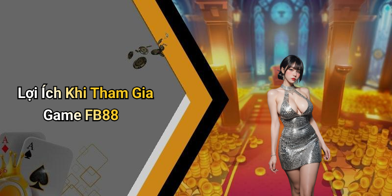 Lợi Ích Khi Tham Gia Game FB88