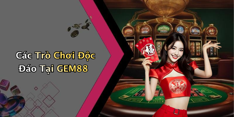 Các Trò Chơi Độc Đáo Tại GEM88