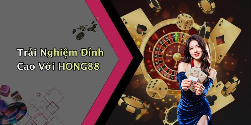 Trải Nghiệm Đỉnh Cao Với HONG88