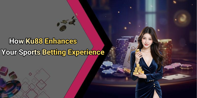 How Ku88 Enhances Your Sports Betting Experience