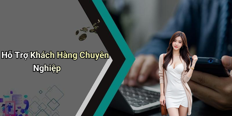 Hỗ Trợ Khách Hàng Chuyên Nghiệp