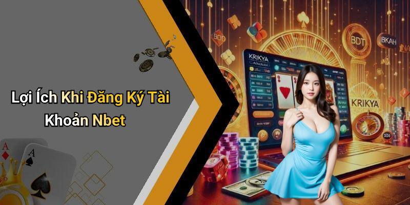 Lợi Ích Khi Đăng Ký Tài Khoản Nbet
