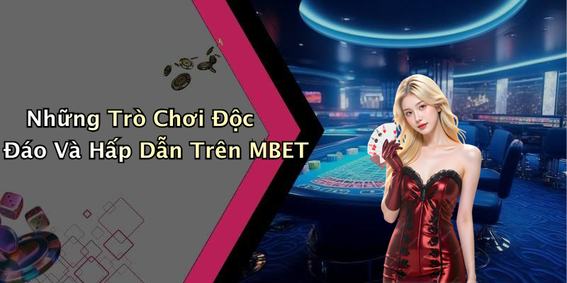 Những Trò Chơi Độc Đáo Và Hấp Dẫn Trên MBET