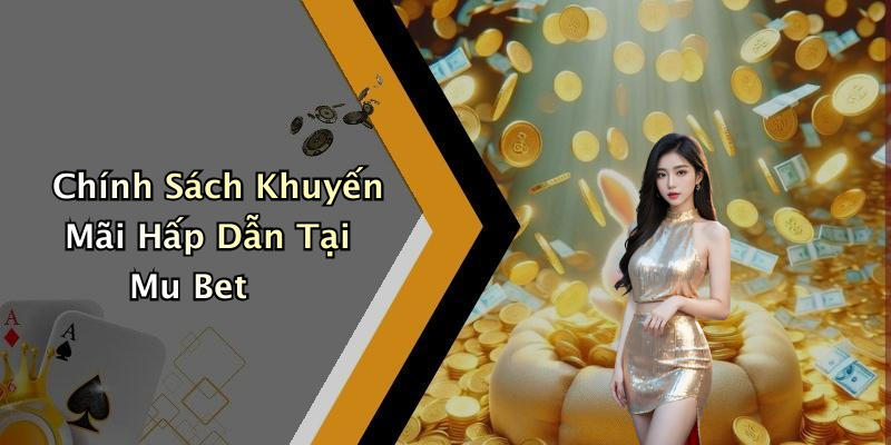 Chính Sách Khuyến Mãi Hấp Dẫn Tại Mu Bet
