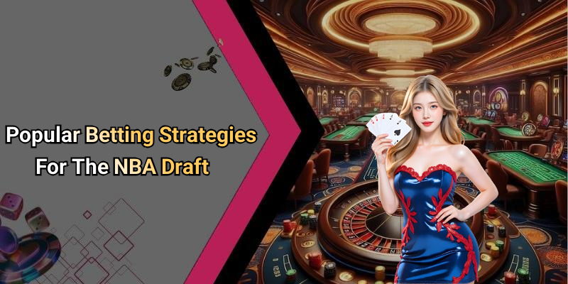 Popular Betting Strategies For The NBA Draft