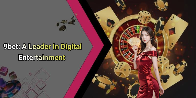 9bet: A Leader In Digital Entertainment