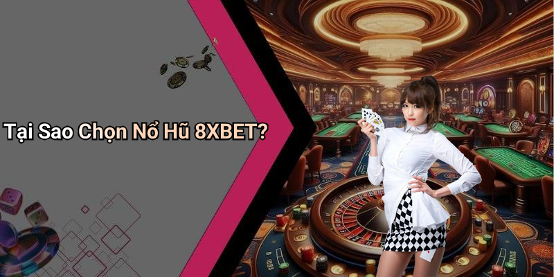 Tại Sao Chọn Nổ Hũ 8XBET?