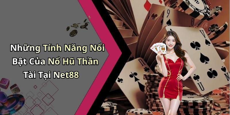 Những Tính Năng Nổi Bật Của Nổ Hũ Thần Tài Tại Net88