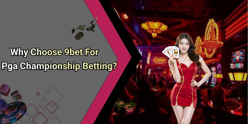 Why Choose 9bet For Pga Championship Betting?