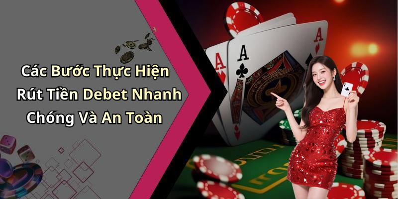 Các Bước Thực Hiện Rút Tiền Debet Nhanh Chóng Và An Toàn