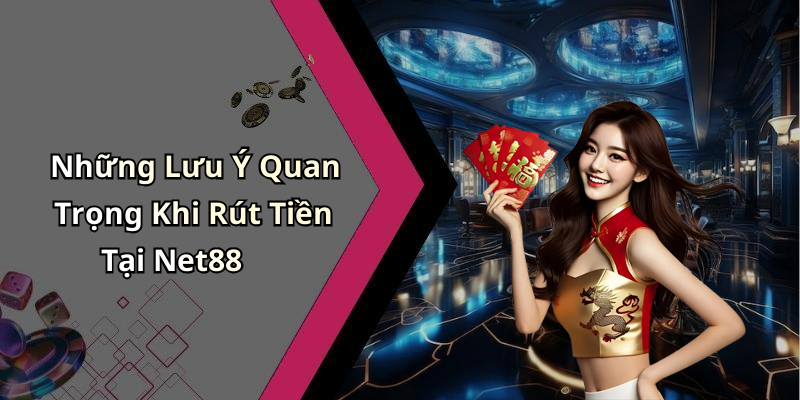 Những Lưu Ý Quan Trọng Khi Rút Tiền Tại Net88