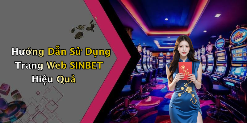 Hướng Dẫn Sử Dụng Trang Web SINBET Hiệu Quả