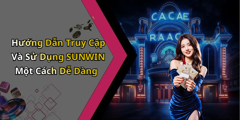 Hướng Dẫn Truy Cập Và Sử Dụng SUNWIN Một Cách Dễ Dàng