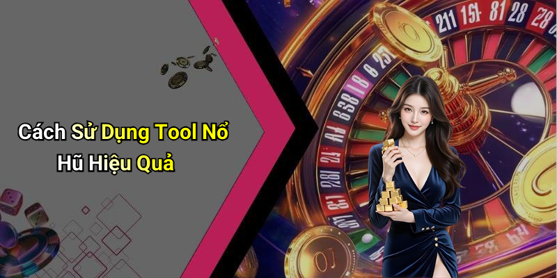 Cách Sử Dụng Tool Nổ Hũ Hiệu Quả