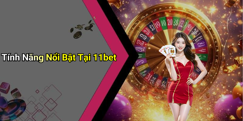 Tính Năng Nổi Bật Tại 11bet