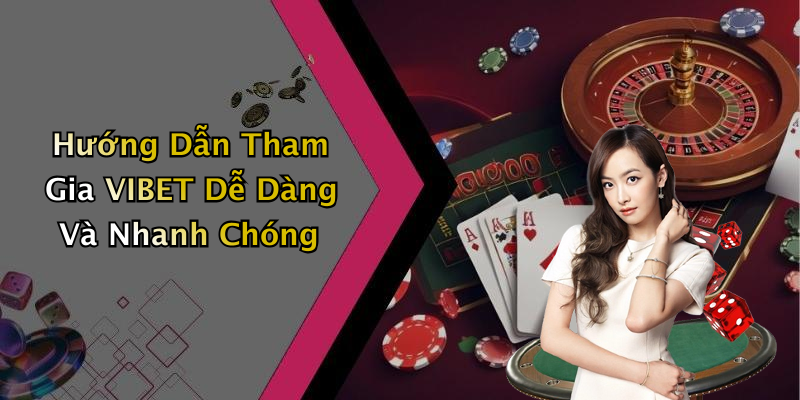 Hướng Dẫn Tham Gia VIBET Dễ Dàng Và Nhanh Chóng
